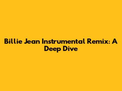 Billie Jean Instrumental Remix: A Deep Dive