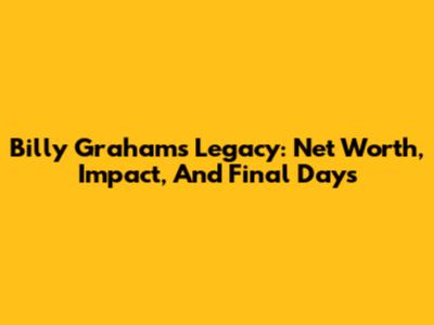Billy Graham's Legacy: Net Worth, Impact, And Final Days