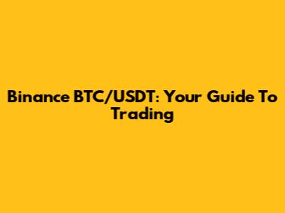 Binance BTC/USDT: Your Guide To Trading