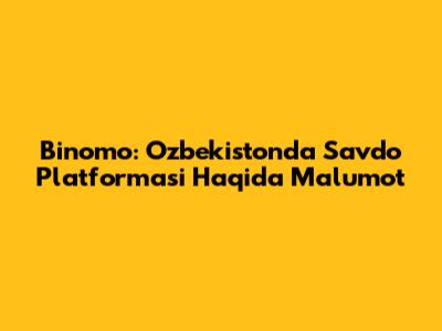 Binomo: O'zbekistonda Savdo Platformasi Haqida Ma'lumot