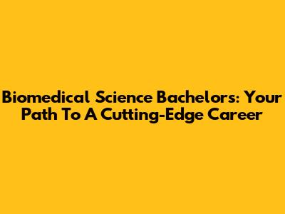 Biomedical Science Bachelor's: Your Path To A Cutting-Edge Career