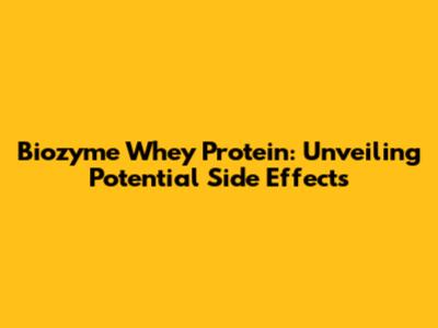 Biozyme Whey Protein: Unveiling Potential Side Effects