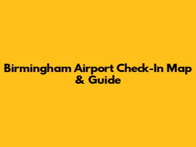 Birmingham Airport Check-In Map & Guide