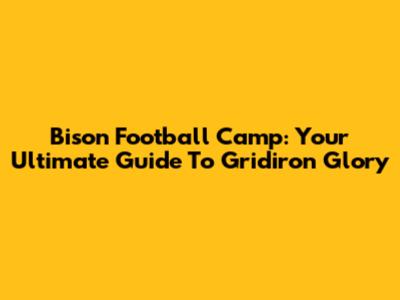 Bison Football Camp: Your Ultimate Guide To Gridiron Glory