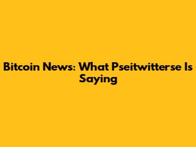 Bitcoin News: What Pseitwitterse Is Saying