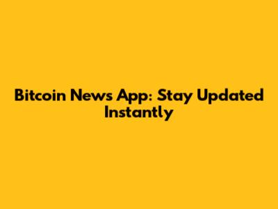 Bitcoin News App: Stay Updated Instantly