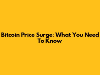 Bitcoin Price Surge: What You Need To Know