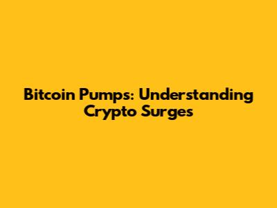 Bitcoin Pumps: Understanding Crypto Surges
