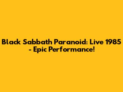 Black Sabbath Paranoid: Live 1985 - Epic Performance!