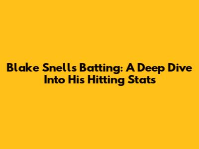 Blake Snell's Batting: A Deep Dive Into His Hitting Stats