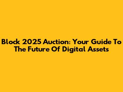 Block 2025 Auction: Your Guide To The Future Of Digital Assets