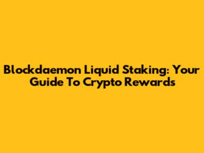 Blockdaemon Liquid Staking: Your Guide To Crypto Rewards