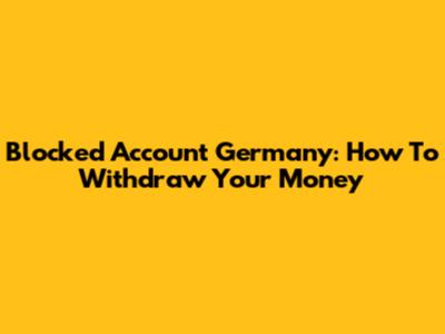 Blocked Account Germany: How To Withdraw Your Money