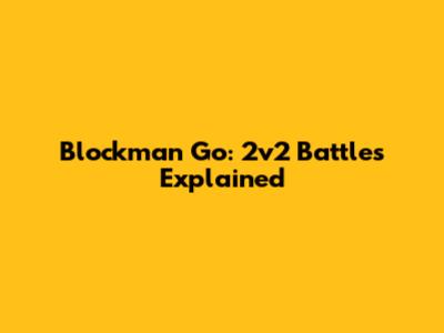 Blockman Go: 2v2 Battles Explained