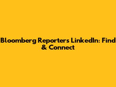 Bloomberg Reporter's LinkedIn: Find & Connect