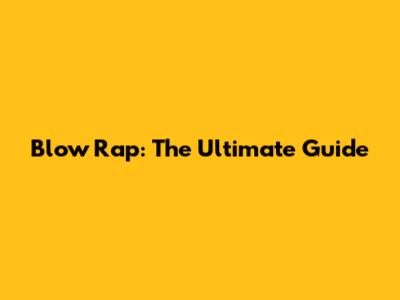 Blow Rap: The Ultimate Guide