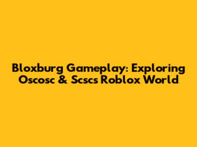 Bloxburg Gameplay: Exploring Oscosc & Scsc's Roblox World
