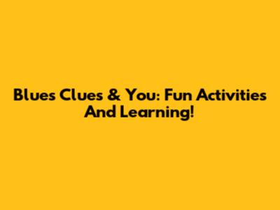 Blue's Clues & You: Fun Activities And Learning!
