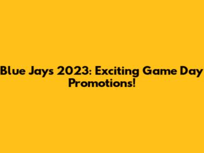 Blue Jays 2023: Exciting Game Day Promotions!