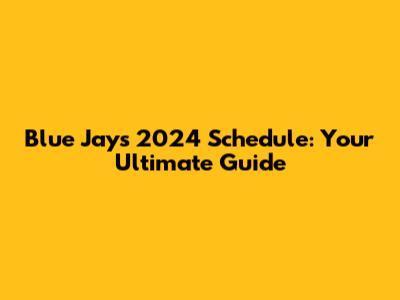 Blue Jays 2024 Schedule: Your Ultimate Guide