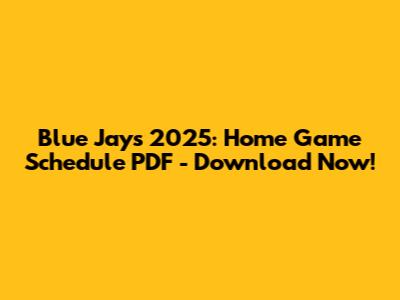 Blue Jays 2025: Home Game Schedule PDF - Download Now!
