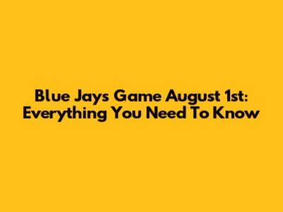 Blue Jays Game August 1st: Everything You Need To Know