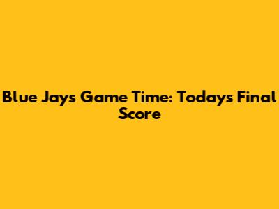 Blue Jays Game Time: Today's Final Score