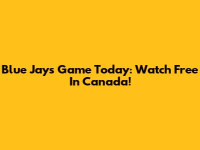 Blue Jays Game Today: Watch Free In Canada!