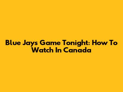 Blue Jays Game Tonight: How To Watch In Canada