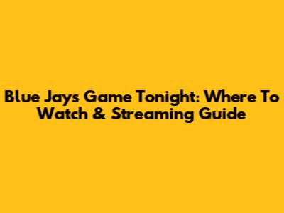 Blue Jays Game Tonight: Where To Watch & Streaming Guide