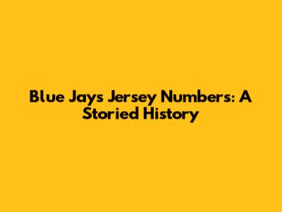 Blue Jays Jersey Numbers: A Storied History