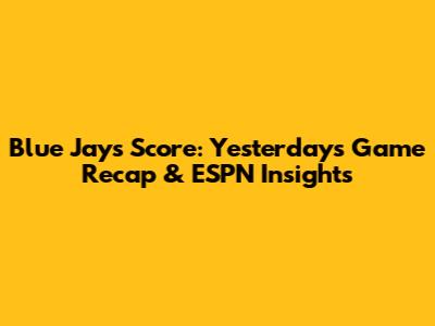 Blue Jays Score: Yesterday's Game Recap & ESPN Insights