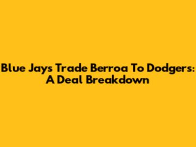 Blue Jays Trade Berroa To Dodgers: A Deal Breakdown