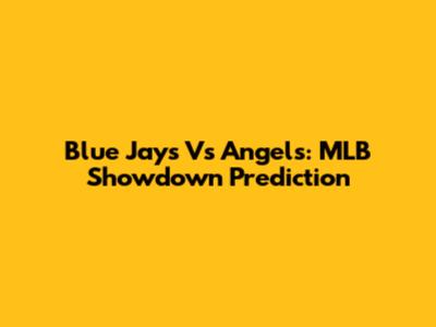Blue Jays Vs Angels: MLB Showdown Prediction