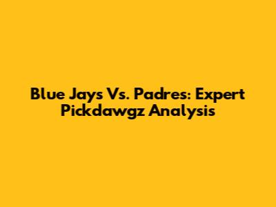 Blue Jays Vs. Padres: Expert Pickdawgz Analysis