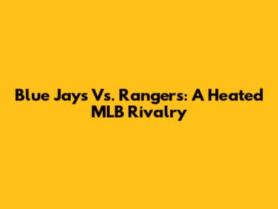 Blue Jays Vs. Rangers: A Heated MLB Rivalry