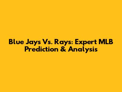Blue Jays Vs. Rays: Expert MLB Prediction & Analysis