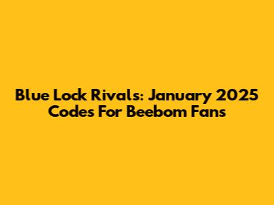 Blue Lock Rivals: January 2025 Codes For Beebom Fans