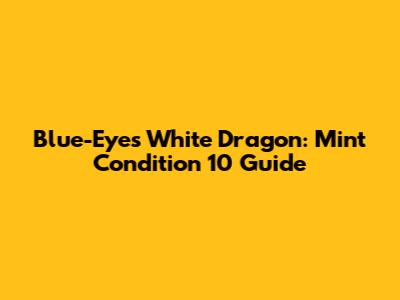 Blue-Eyes White Dragon: Mint Condition 10 Guide