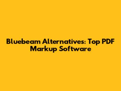Bluebeam Alternatives: Top PDF Markup Software