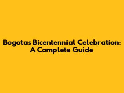 Bogota's Bicentennial Celebration: A Complete Guide