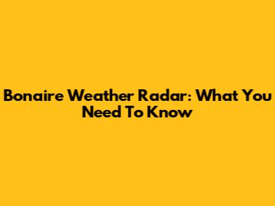 Bonaire Weather Radar: What You Need To Know