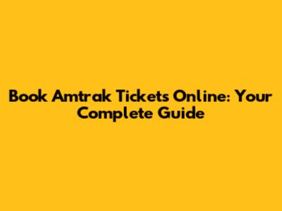 Book Amtrak Tickets Online: Your Complete Guide