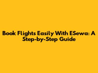 Book Flights Easily With ESewa: A Step-by-Step Guide
