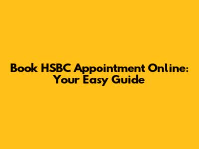Book HSBC Appointment Online: Your Easy Guide