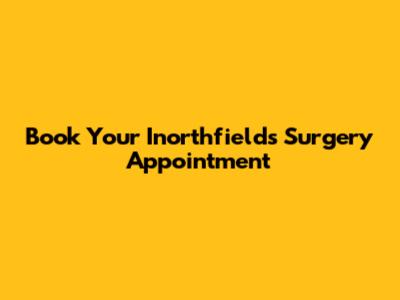 Book Your Inorthfields Surgery Appointment