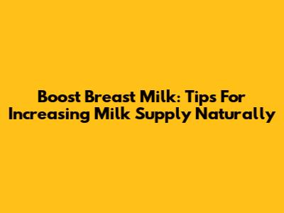 Boost Breast Milk: Tips For Increasing Milk Supply Naturally