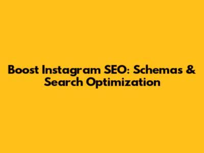 Boost Instagram SEO: Schemas & Search Optimization