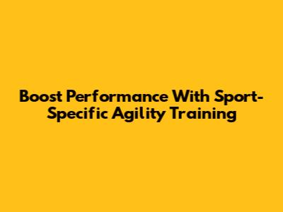 Boost Performance With Sport-Specific Agility Training