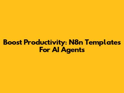 Boost Productivity: N8n Templates For AI Agents